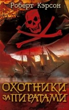 Роберт Кэрсон - Охотники за пиратами